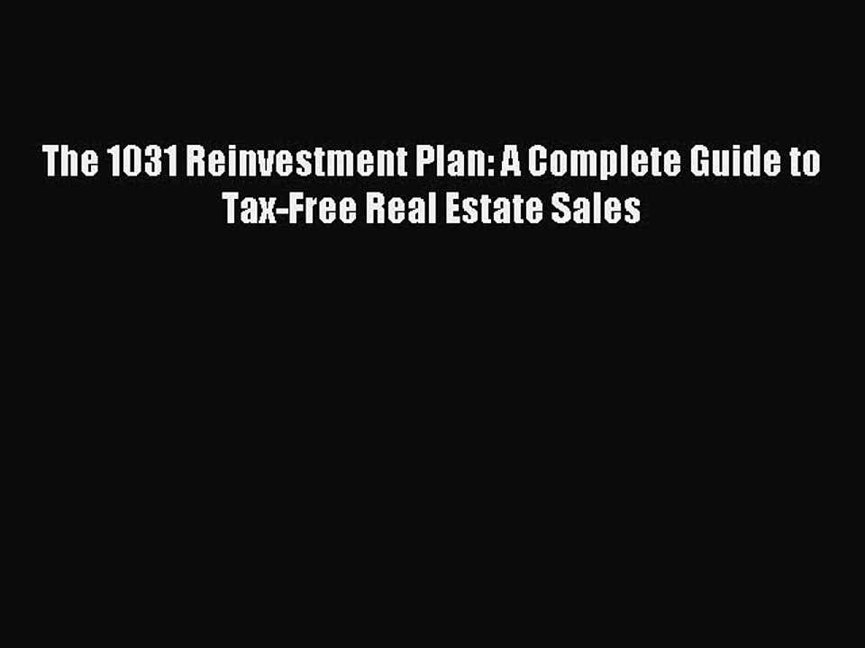 Read The 1031 Reinvestment Plan: A Complete Guide to Tax-Free Real Estate Sales Ebook Free