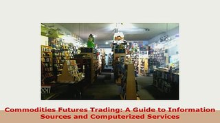 PDF  Commodities Futures Trading A Guide to Information Sources and Computerized Services Download Online