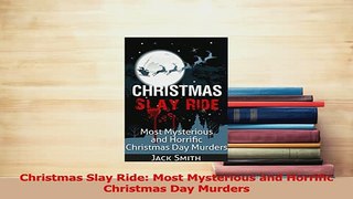 Download  Christmas Slay Ride Most Mysterious and Horrific Christmas Day Murders Ebook Online