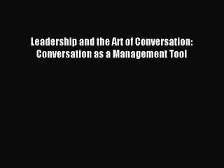 Read Leadership and the Art of Conversation: Conversation as a Management Tool Ebook Free