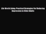 Read Life Worth Living: Practical Strategies For Reducing Depression in Older Adults Ebook