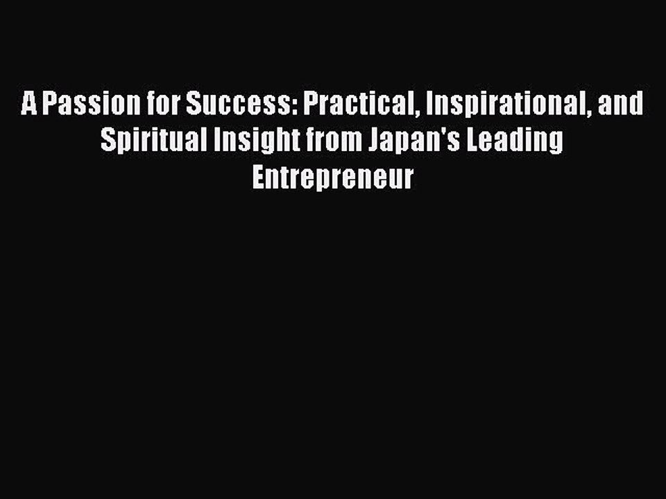 Read A Passion for Success: Practical Inspirational and Spiritual Insight from Japan's Leading