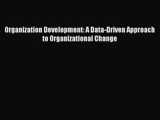 Read Organization Development: A Data-Driven Approach to Organizational Change Ebook Free