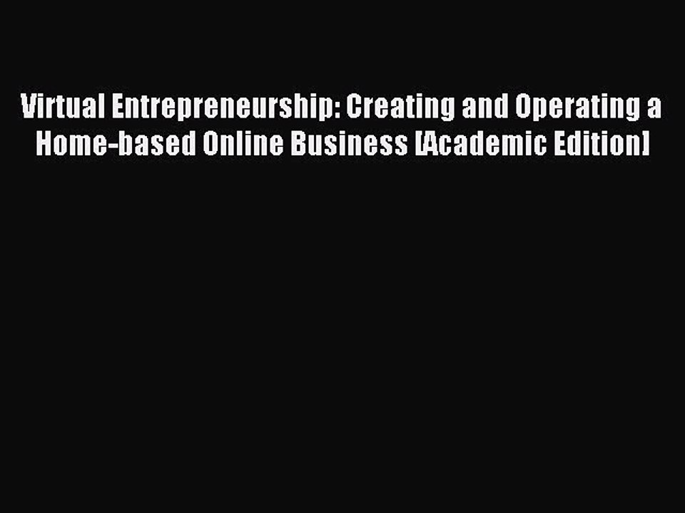 Read Virtual Entrepreneurship: Creating and Operating a Home-based Online Business [Academic