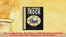 PDF  The Living Rock The Story of Metals Since Earliest Times and Their Impact on Civilization Download Full Ebook