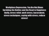 Read Workplace Depression You Are Not Alone: Surviving the Battles and the Road to Happiness