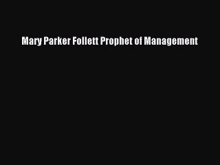 Read Mary Parker Follett Prophet of Management PDF Online