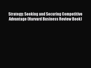 Read Strategy: Seeking and Securing Competitive Advantage (Harvard Business Review Book) Ebook