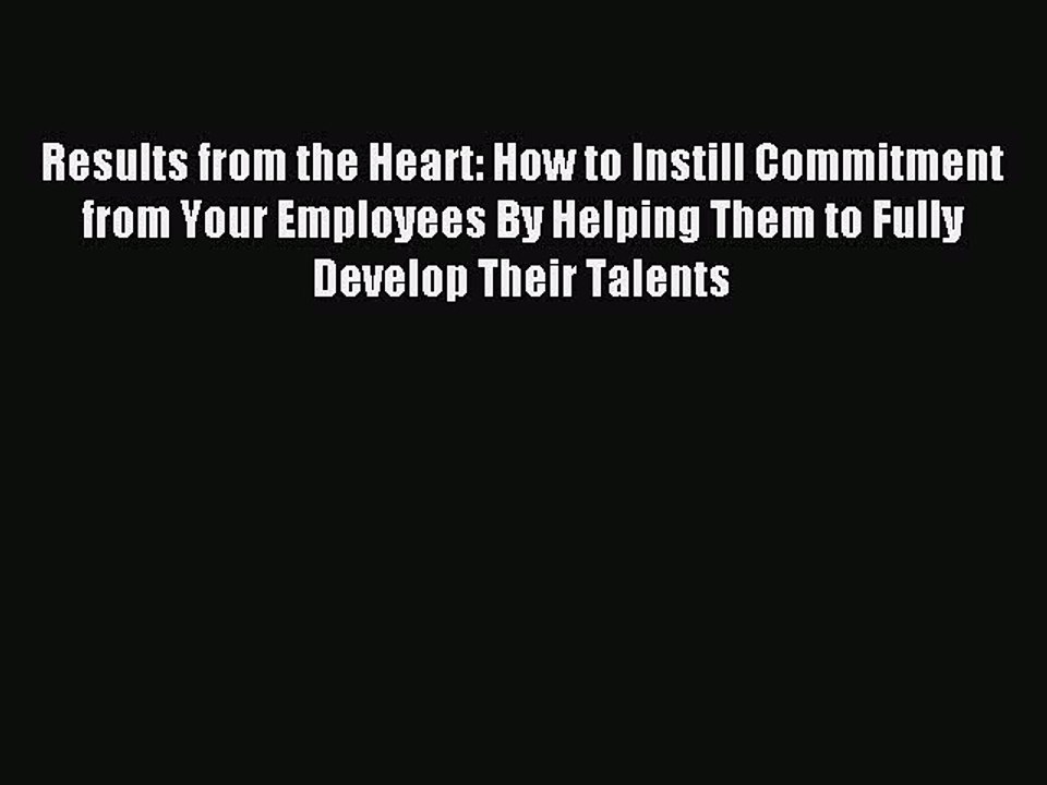 Read Results from the Heart: How to Instill Commitment from Your Employees By Helping Them