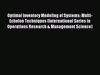 Read Optimal Inventory Modeling of Systems: Multi-Echelon Techniques (International Series