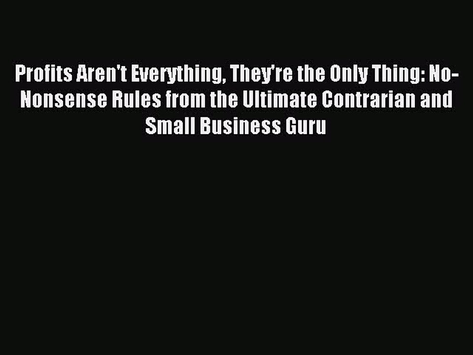 Read Profits Aren't Everything They're the Only Thing: No-Nonsense Rules from the Ultimate