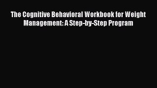 Read The Cognitive Behavioral Workbook for Weight Management: A Step-by-Step Program Ebook