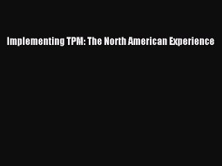 Read Implementing TPM: The North American Experience Ebook Free