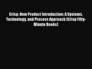Read Crisp: New Product Introduction: A Systems Technology and Process Approach (Crisp Fifty-Minute