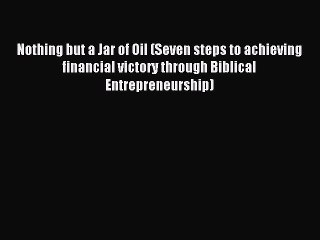 Download Nothing but a Jar of Oil (Seven steps to achieving financial victory through Biblical