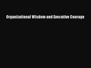 Read Organizational Wisdom and Executive Courage Ebook Free