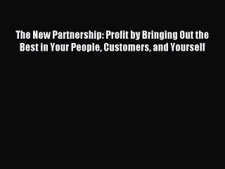 Read The New Partnership: Profit by Bringing Out the Best in Your People Customers and Yourself