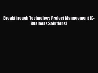 Read Breakthrough Technology Project Management (E-Business Solutions) Ebook Free