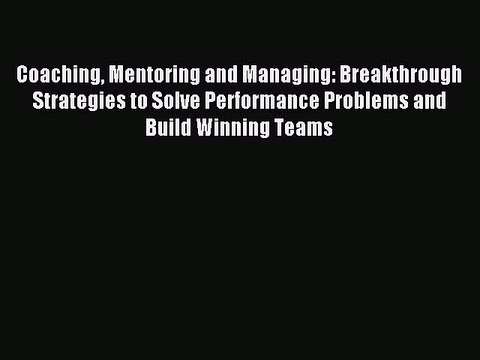 Read Coaching Mentoring and Managing: Breakthrough Strategies to Solve Performance Problems