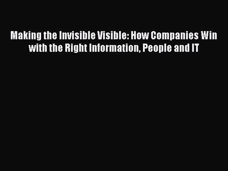 Read Making the Invisible Visible: How Companies Win with the Right Information People and