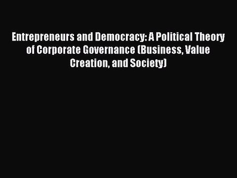 Read Entrepreneurs and Democracy: A Political Theory of Corporate Governance (Business Value