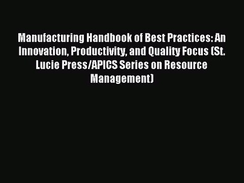 Read Manufacturing Handbook of Best Practices: An Innovation Productivity and Quality Focus