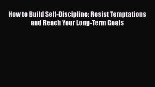 Read How to Build Self-Discipline: Resist Temptations and Reach Your Long-Term Goals Ebook