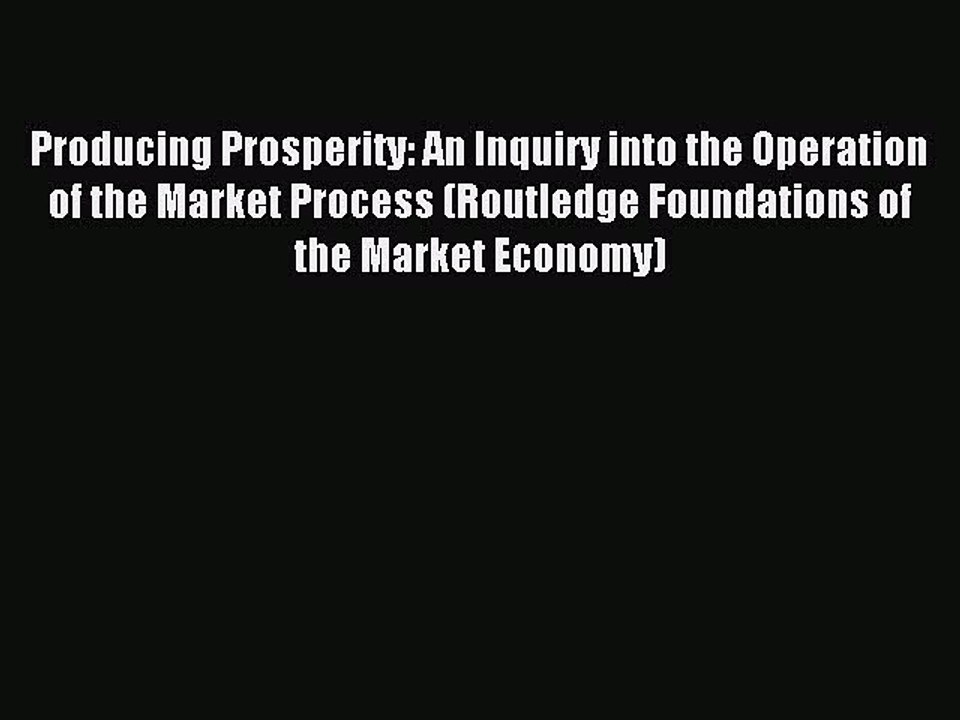 Read Producing Prosperity: An Inquiry into the Operation of the Market Process (Routledge Foundations