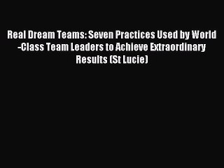 Read Real Dream Teams: Seven Practices Used by World-Class Team Leaders to Achieve Extraordinary
