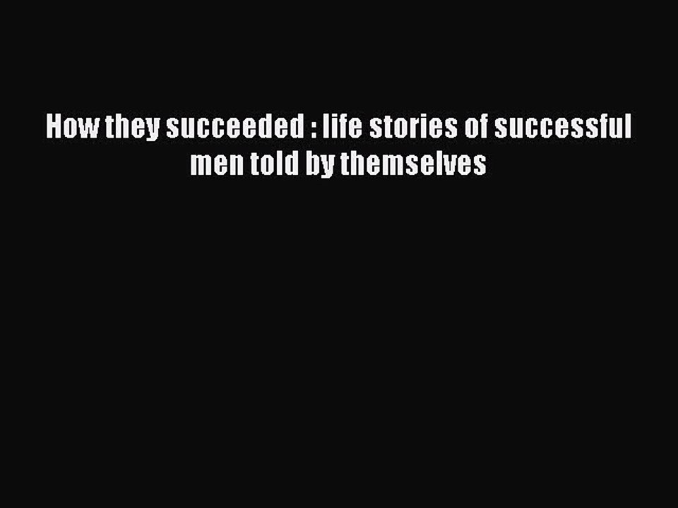 Read How they succeeded : life stories of successful men told by themselves Ebook Free