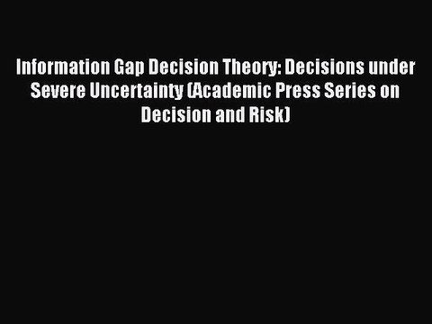 Read Information Gap Decision Theory: Decisions under Severe Uncertainty (Academic Press Series