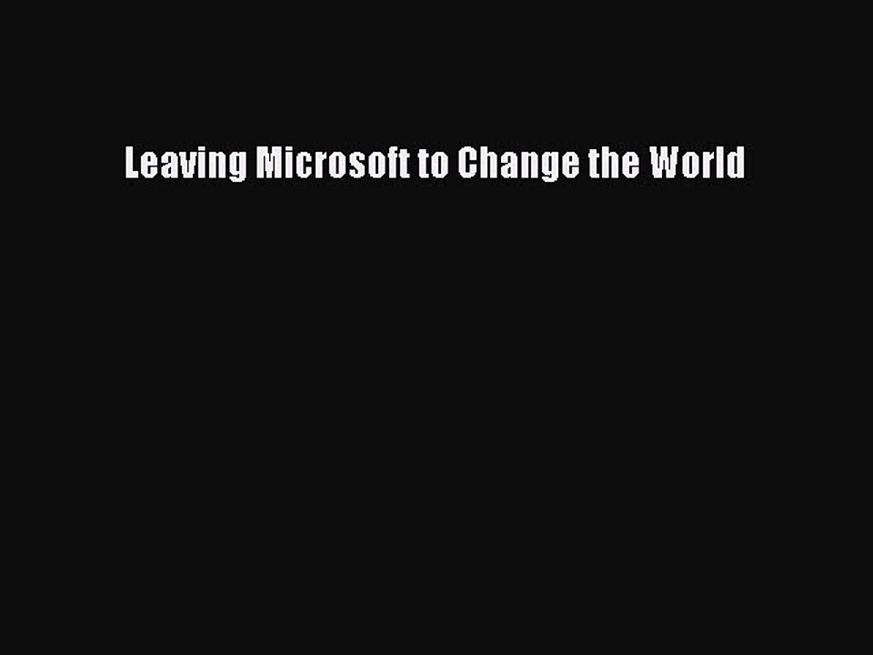 Read Leaving Microsoft to Change the World Ebook Free