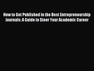 Read How to Get Published in the Best Entrepreneurship Journals: A Guide to Steer Your Academic