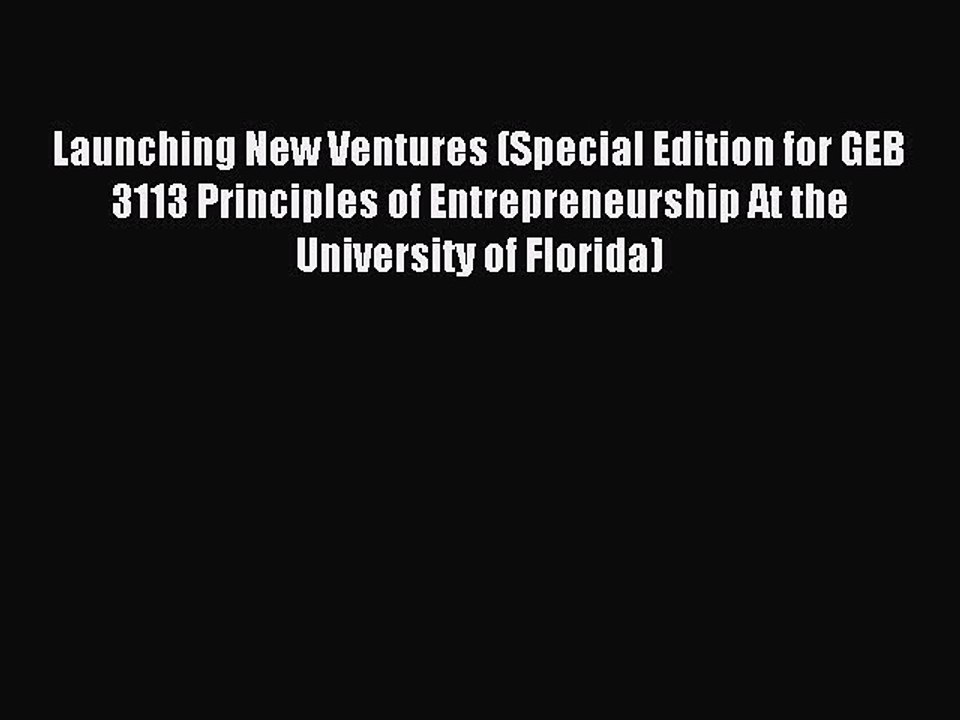 Read Launching New Ventures (Special Edition for GEB 3113 Principles of Entrepreneurship At