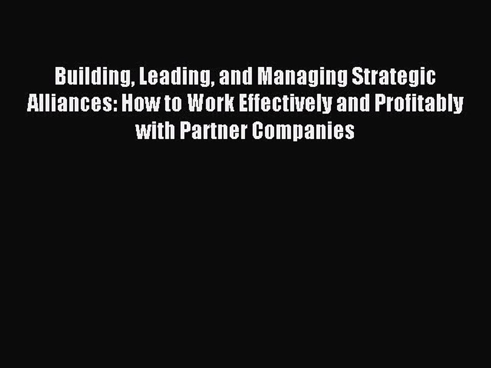 Read Building Leading and Managing Strategic Alliances: How to Work Effectively and Profitably