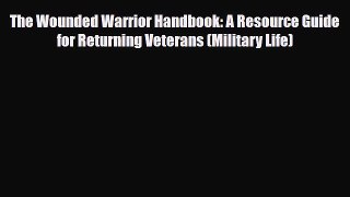 Read ‪The Wounded Warrior Handbook: A Resource Guide for Returning Veterans (Military Life)‬