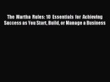 Read The Martha Rules: 10 Essentials for Achieving Success as You Start Build or Manage a Business