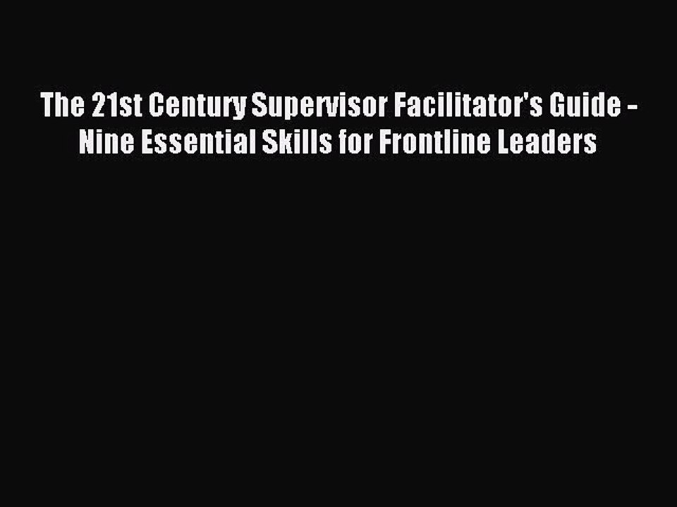 Read The 21st Century Supervisor Facilitator's Guide - Nine Essential Skills for Frontline