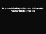 Download Desperately Seeking Self: An Inner Guidebook for People with Eating Problems PDF Online