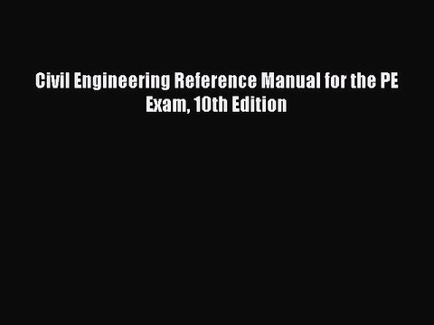 [Download PDF] Civil Engineering Reference Manual for the PE Exam 10th Edition Ebook Free