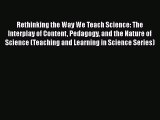 PDF Rethinking the Way We Teach Science: The Interplay of Content Pedagogy and the Nature of
