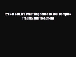 Read ‪It's Not You It's What Happened to You: Complex Trauma and Treatment‬ Ebook Free