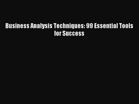 Download Business Analysis Techniques: 99 Essential Tools for Success PDF Free