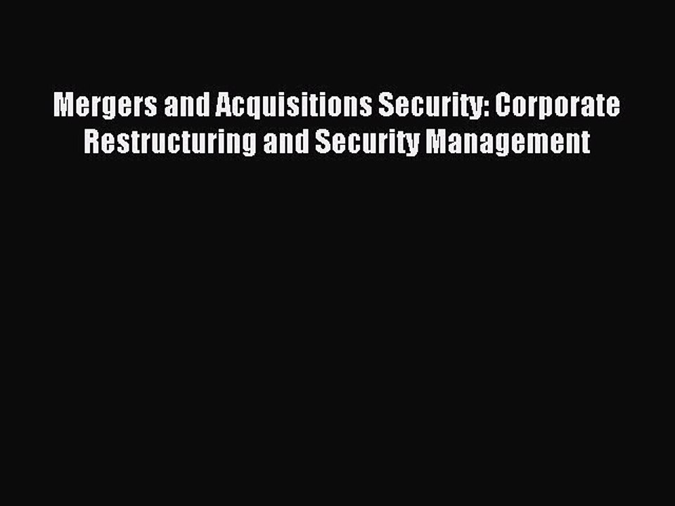Read Mergers and Acquisitions Security: Corporate Restructuring and Security Management Ebook