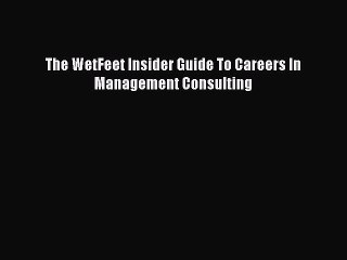 Read The WetFeet Insider Guide To Careers In Management Consulting Ebook Free