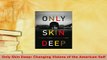 Download  Only Skin Deep Changing Visions of the American Self Download Online
