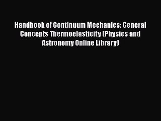 PDF Handbook of Continuum Mechanics: General Concepts Thermoelasticity (Physics and Astronomy