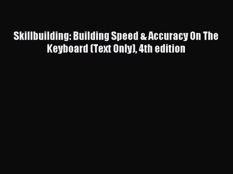 Read Skillbuilding: Building Speed & Accuracy On The Keyboard (Text Only) 4th edition Ebook