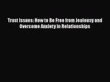 Read Trust Issues: How to Be Free from Jealousy and Overcome Anxiety in Relationships PDF Free