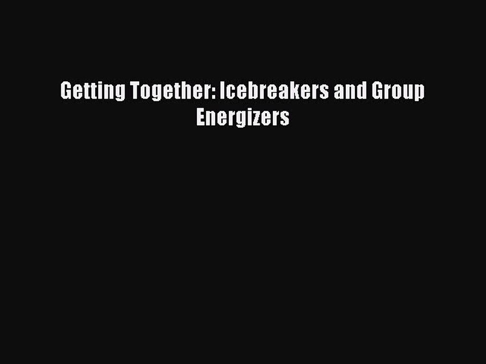 Download Getting Together: Icebreakers and Group Energizers PDF Online